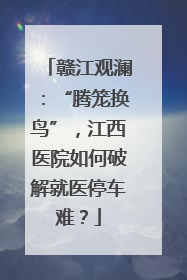 赣江观澜：“腾笼换鸟”，江西医院如何破解就医停车难？