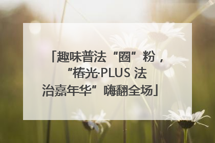 趣味普法“圈”粉，“椿光·PLUS 法治嘉年华”嗨翻全场