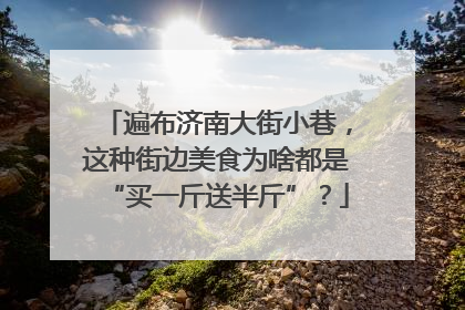 遍布济南大街小巷，这种街边美食为啥都是“买一斤送半斤”？