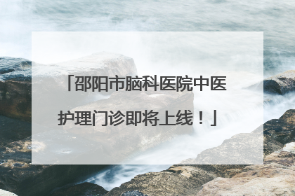 邵阳市脑科医院中医护理门诊即将上线！