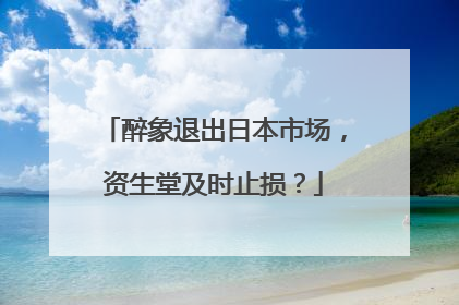 醉象退出日本市场，资生堂及时止损？