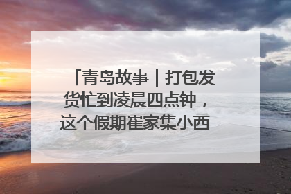青岛故事｜打包发货忙到凌晨四点钟，这个假期崔家集小西红柿加倍“受宠”