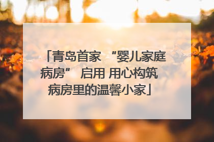 青岛首家 “婴儿家庭病房” 启用 用心构筑病房里的温馨小家