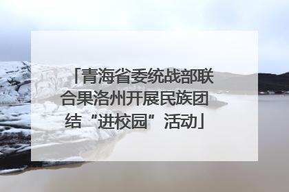 青海省委统战部联合果洛州开展民族团结“进校园”活动