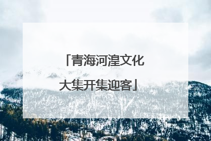 青海河湟文化大集开集迎客