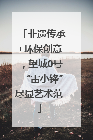 非遗传承+环保创意，望城0号“雷小锋”尽显艺术范