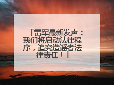 雷军最新发声：我们将启动法律程序，追究造谣者法律责任！