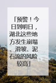 预警！今日到明日，湖北这些地方发生崩塌、滑坡、泥石流的风险较高