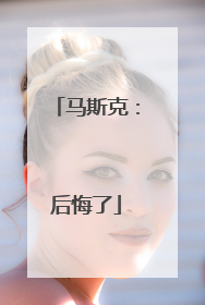 马斯克：后悔了