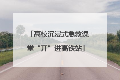 高校沉浸式急救课堂“开”进高铁站