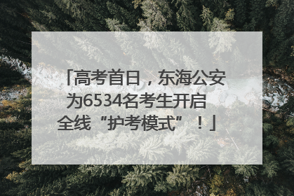 高考首日，东海公安为6534名考生开启全线“护考模式”！