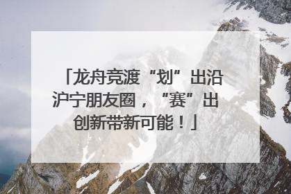 龙舟竞渡“划”出沿沪宁朋友圈，“赛”出创新带新可能！
