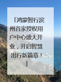 鸿蒙智行滨州首家授权用户中心盛大开业，开启智慧出行新篇章！