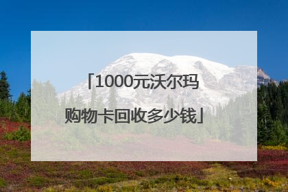 1000元沃尔玛购物卡回收多少钱