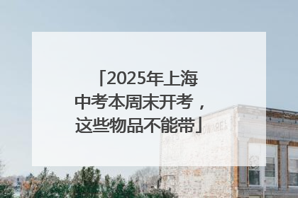 2025年上海中考本周末开考，这些物品不能带