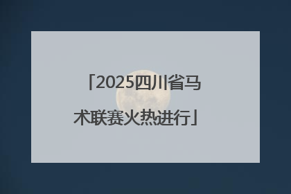2025四川省马术联赛火热进行