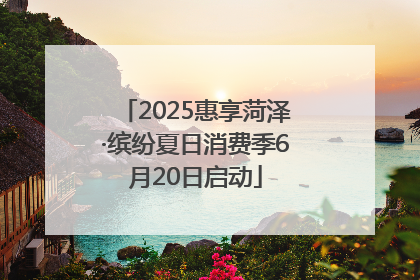 2025惠享菏泽·缤纷夏日消费季6月20日启动