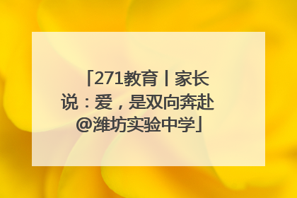 271教育丨家长说：爱，是双向奔赴@潍坊实验中学