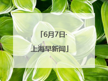6月7日·上海早新闻
