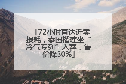 72小时直达近零损耗，泰国榴莲坐“冷气专列”入蓉，售价降30%