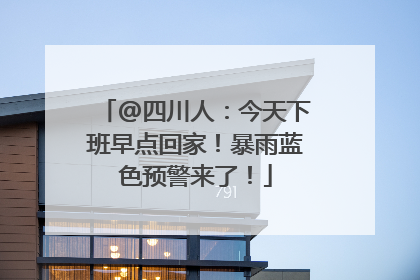 @四川人：今天下班早点回家！暴雨蓝色预警来了！