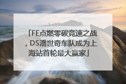 FE点燃零碳竞速之战，DS潘世奇车队成为上海站首轮最大赢家